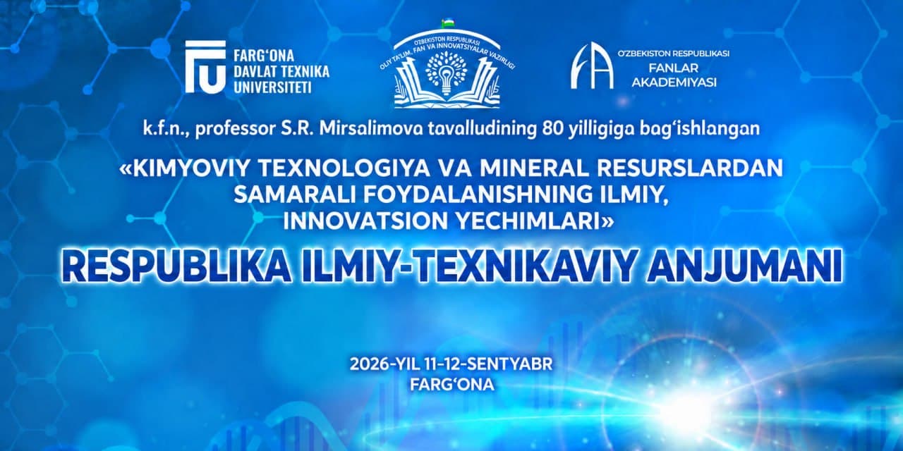 «KIMYOVIY TEXNOLOGIYA VA MINERAL RESURSLARDAN SAMARALI FOYDALANISHNING ILMIY, INNOVATSION YECHIMLARI» mavzusida respublika ilmiy-texnikaviy anjuman